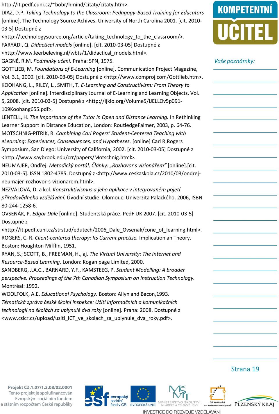 leerbeleving.nl/wbts/1/didactical_models.html>. GAGNÉ, R.M. Podmínky učení. Praha: SPN, 1975. GOTTLIEB, M. Foundations of E-Learning [online]. Communication Project Magazine, Vol. 3.1, 2000. [cit.