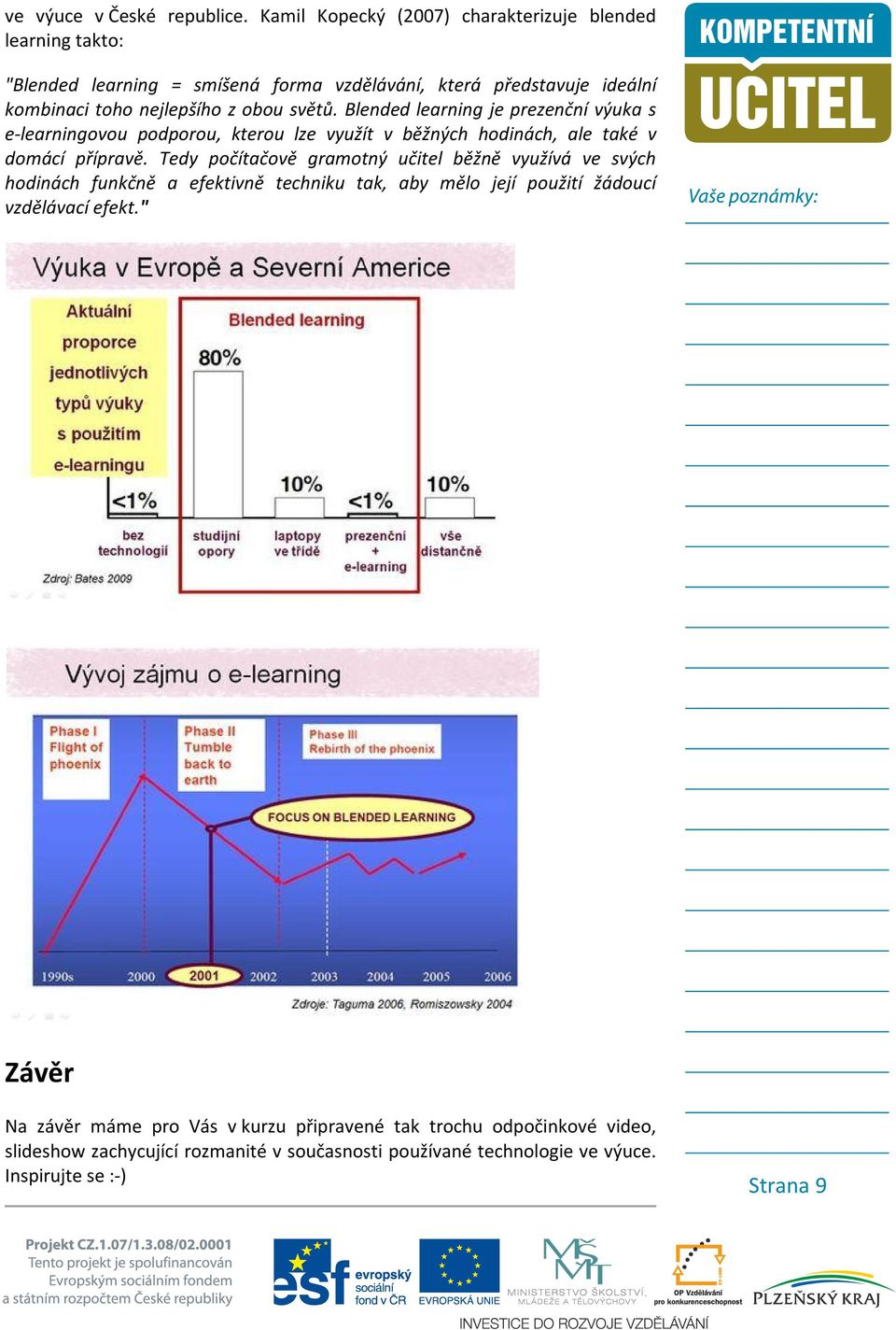 světů. Blended learning je prezenční výuka s e-learningovou podporou, kterou lze využít v běžných hodinách, ale také v domácí přípravě.