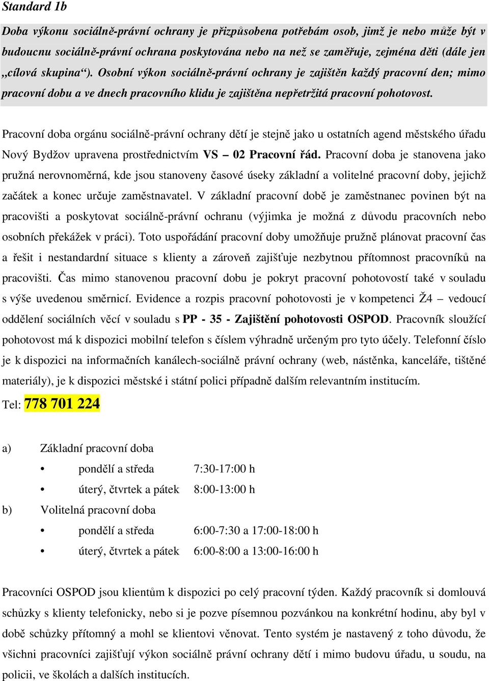 Pracovní doba orgánu sociálně-právní ochrany dětí je stejně jako u ostatních agend městského úřadu Nový Bydžov upravena prostřednictvím VS 02 Pracovní řád.