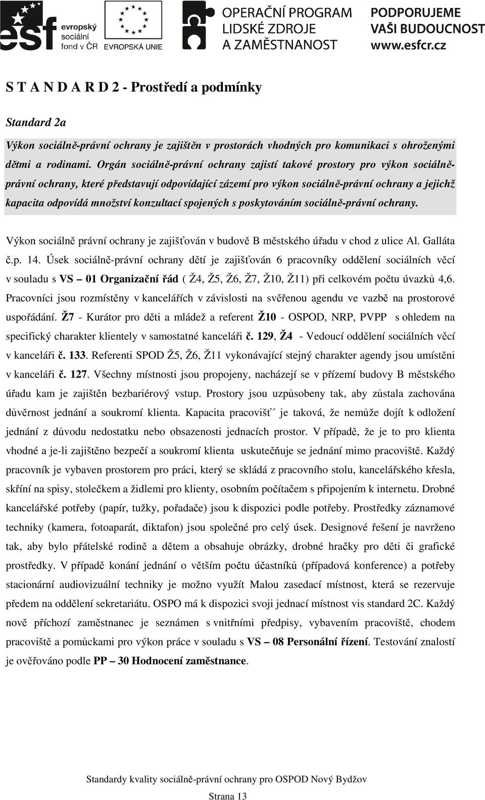 konzultací spojených s poskytováním sociálně-právní ochrany. Výkon sociálně právní ochrany je zajišťován v budově B městského úřadu v chod z ulice Al. Galláta č.p. 14.