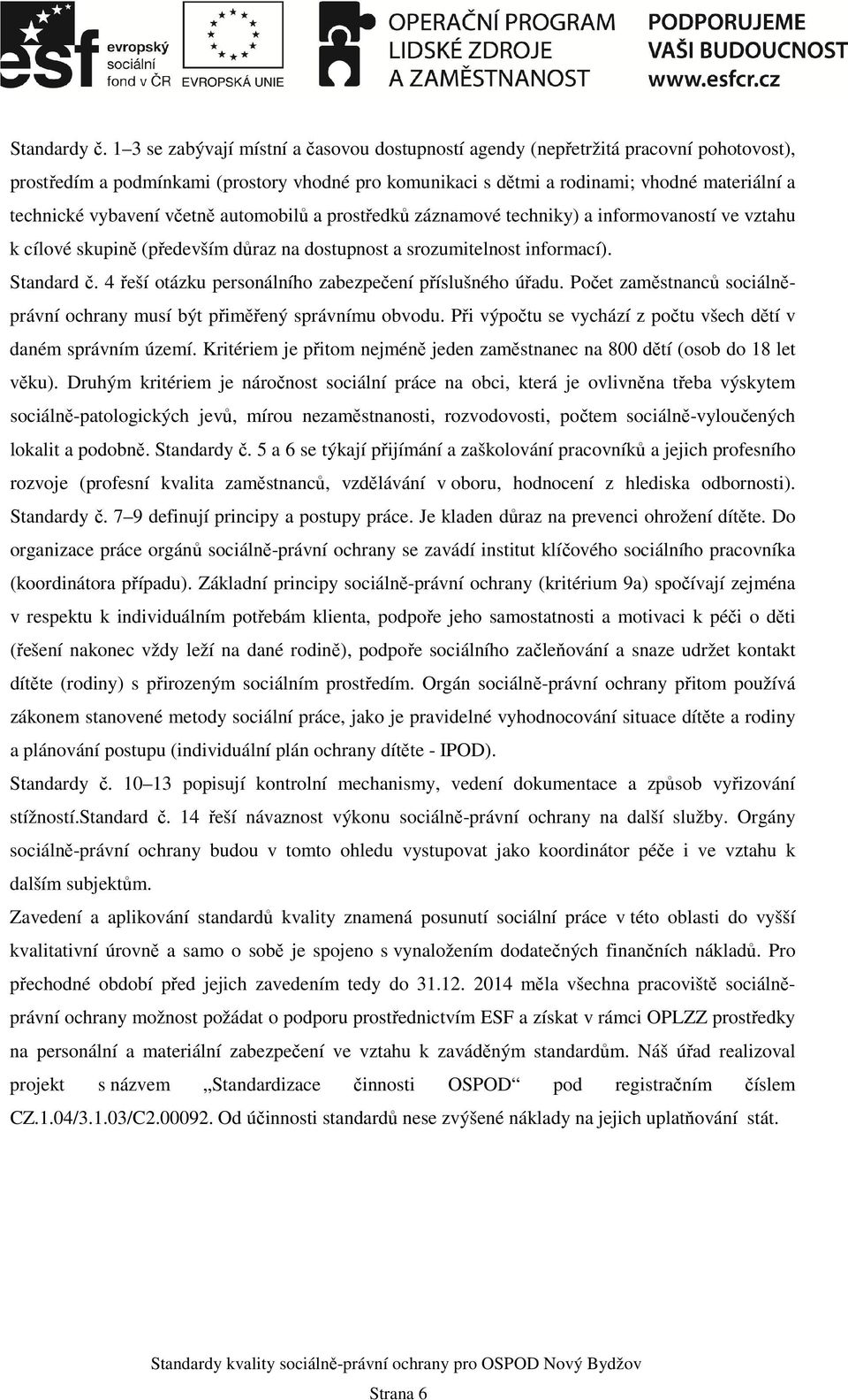 vybavení včetně automobilů a prostředků záznamové techniky) a informovaností ve vztahu k cílové skupině (především důraz na dostupnost a srozumitelnost informací). Standard č.