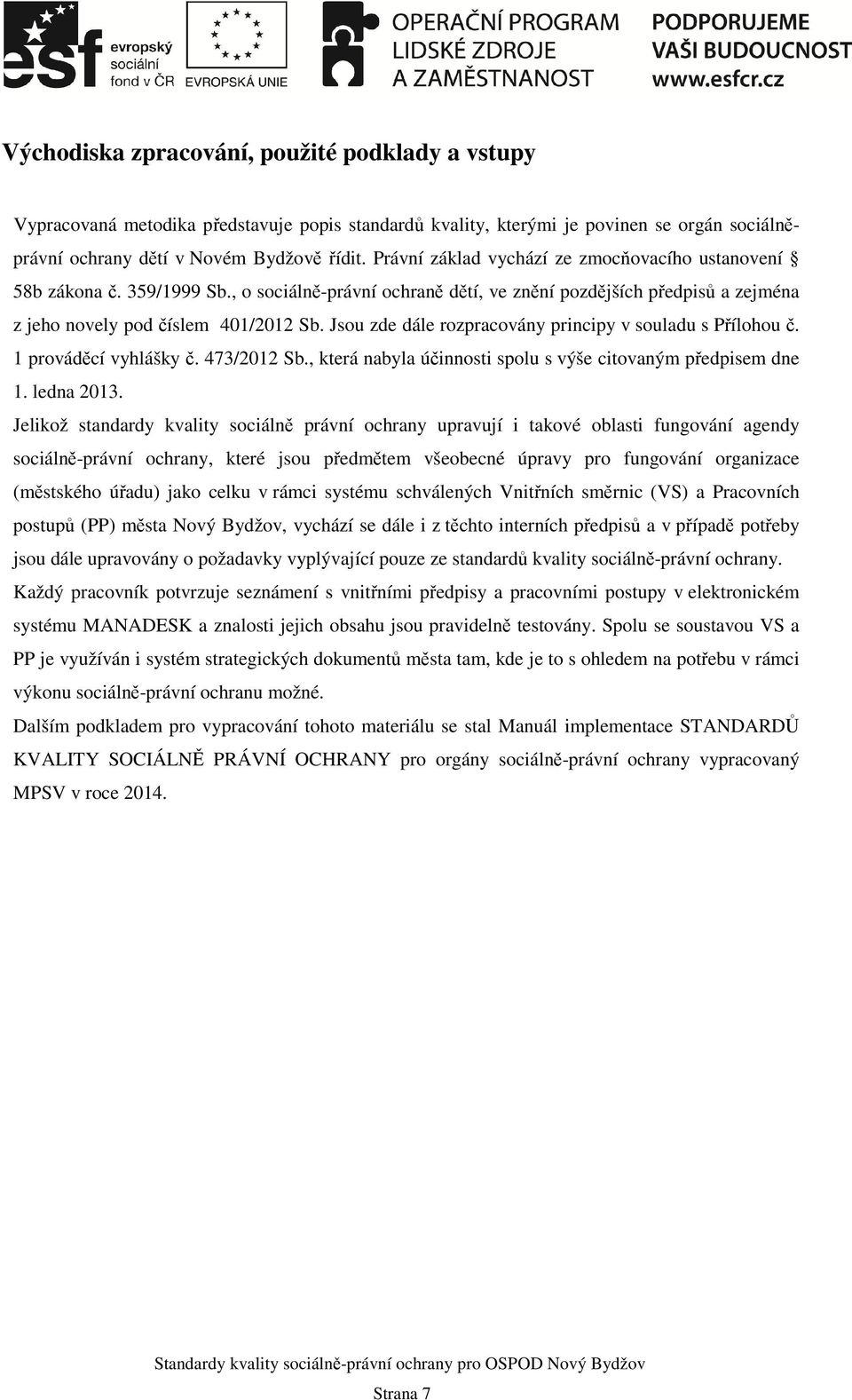 Jsou zde dále rozpracovány principy v souladu s Přílohou č. 1 prováděcí vyhlášky č. 473/2012 Sb., která nabyla účinnosti spolu s výše citovaným předpisem dne 1. ledna 2013.