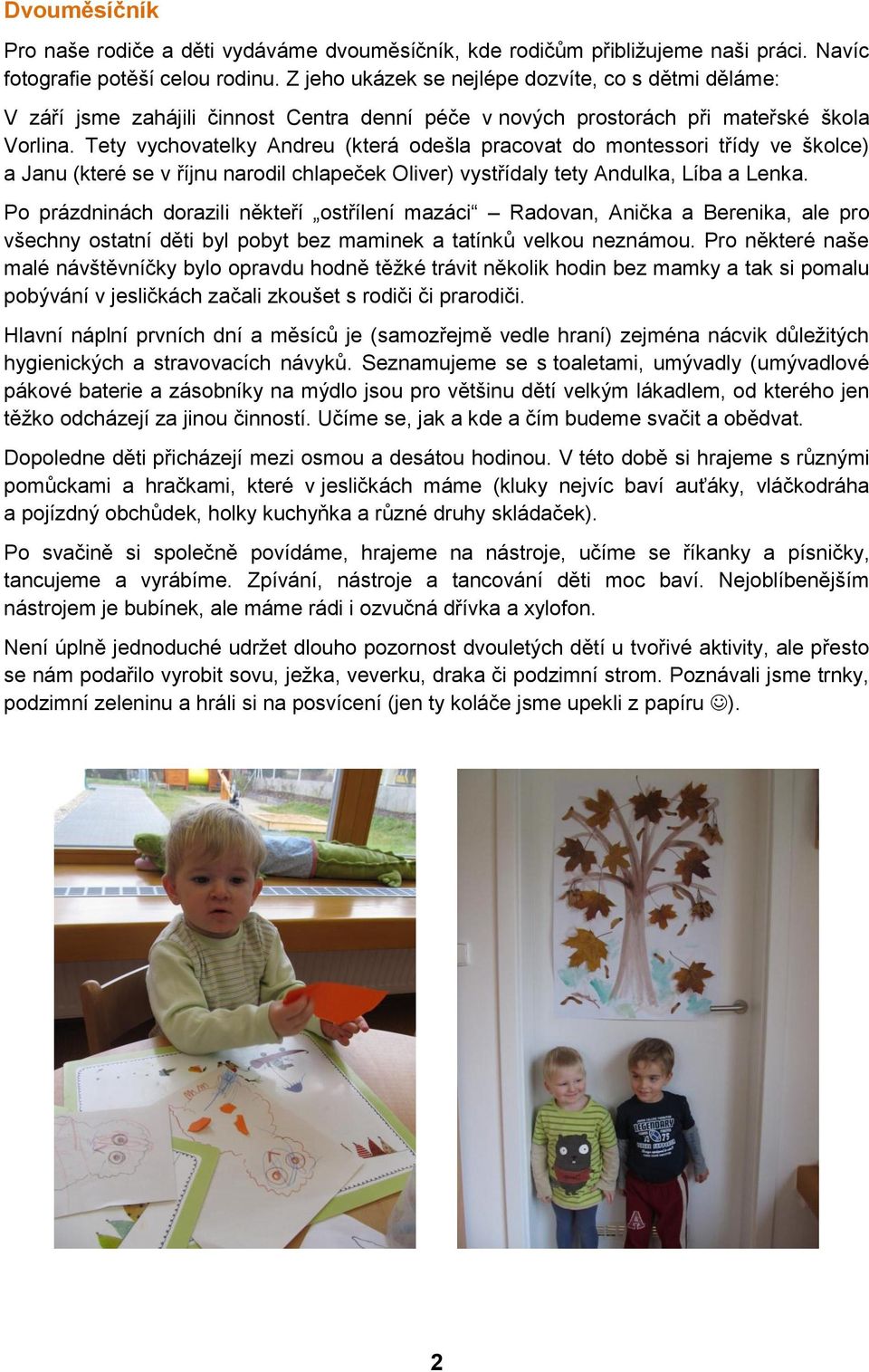 Tety vychovatelky Andreu (která odešla pracovat do montessori třídy ve školce) a Janu (které se v říjnu narodil chlapeček Oliver) vystřídaly tety Andulka, Líba a Lenka.