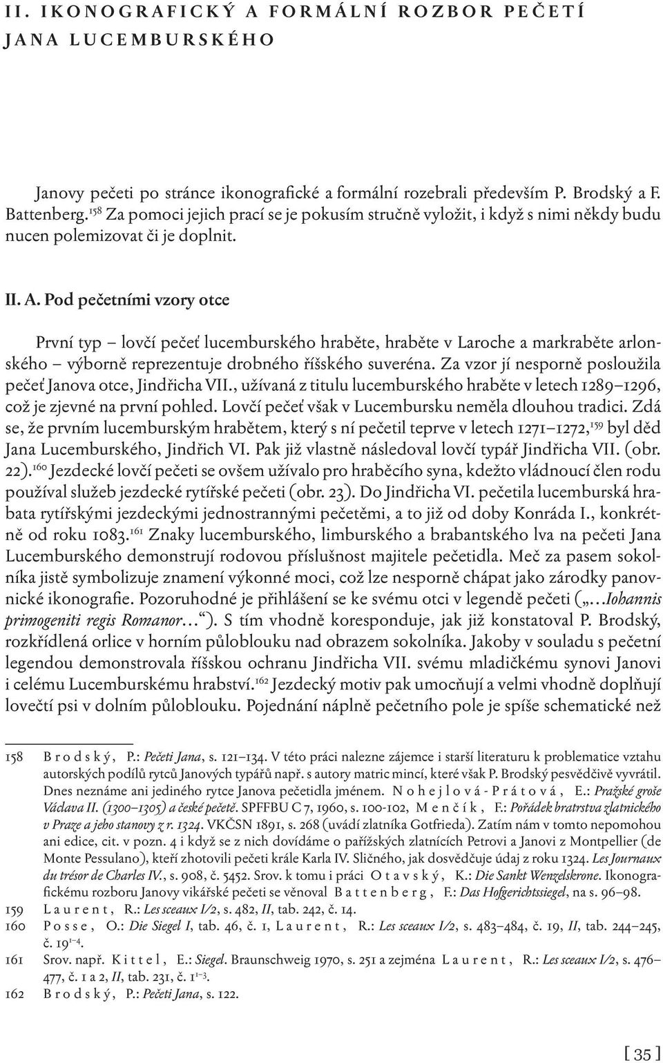 Pod pečetními vzory otce První typ lovčí pečeť lucemburského hraběte, hraběte v Laroche a markraběte arlonského výborně reprezentuje drobného říšského suveréna.