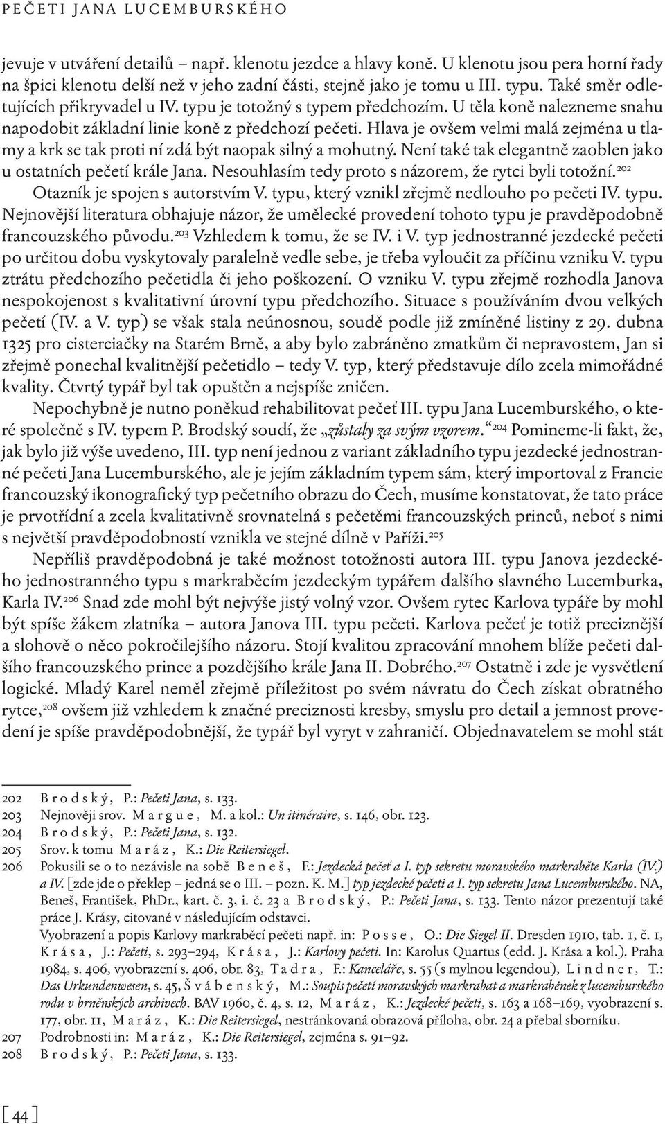 Hlava je ovšem velmi malá zejména u tlamy a krk se tak proti ní zdá být naopak silný a mohutný. Není také tak elegantně zaoblen jako u ostatních pečetí krále Jana.