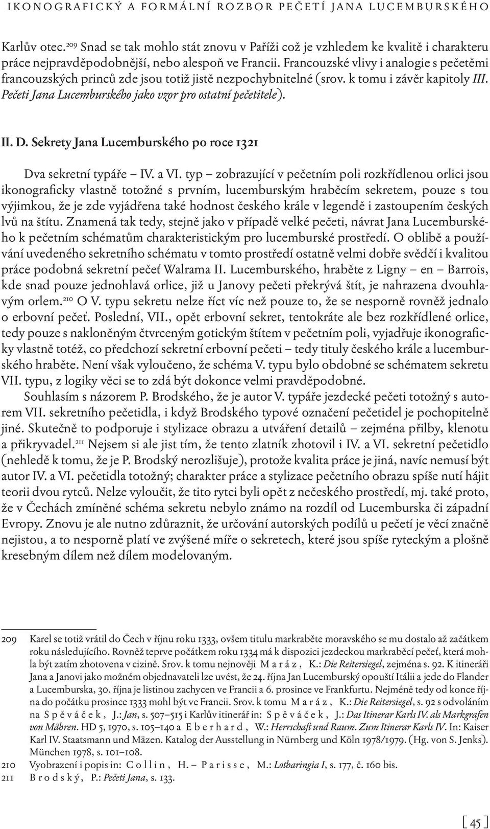 Francouzské vlivy i analogie s pečetěmi francouzských princů zde jsou totiž jistě nezpochybnitelné (srov. k tomu i závěr kapitoly III. Pečeti Jana Lucemburského jako vzor pro ostatní pečetitele). II. D.