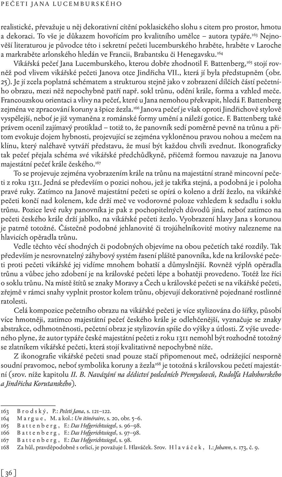 164 Vikářská pečeť Jana Lucemburského, kterou dobře zhodnotil F. Battenberg, 165 stojí rovněž pod vlivem vikářské pečeti Janova otce Jindřicha VII., která jí byla předstupněm (obr. 25).