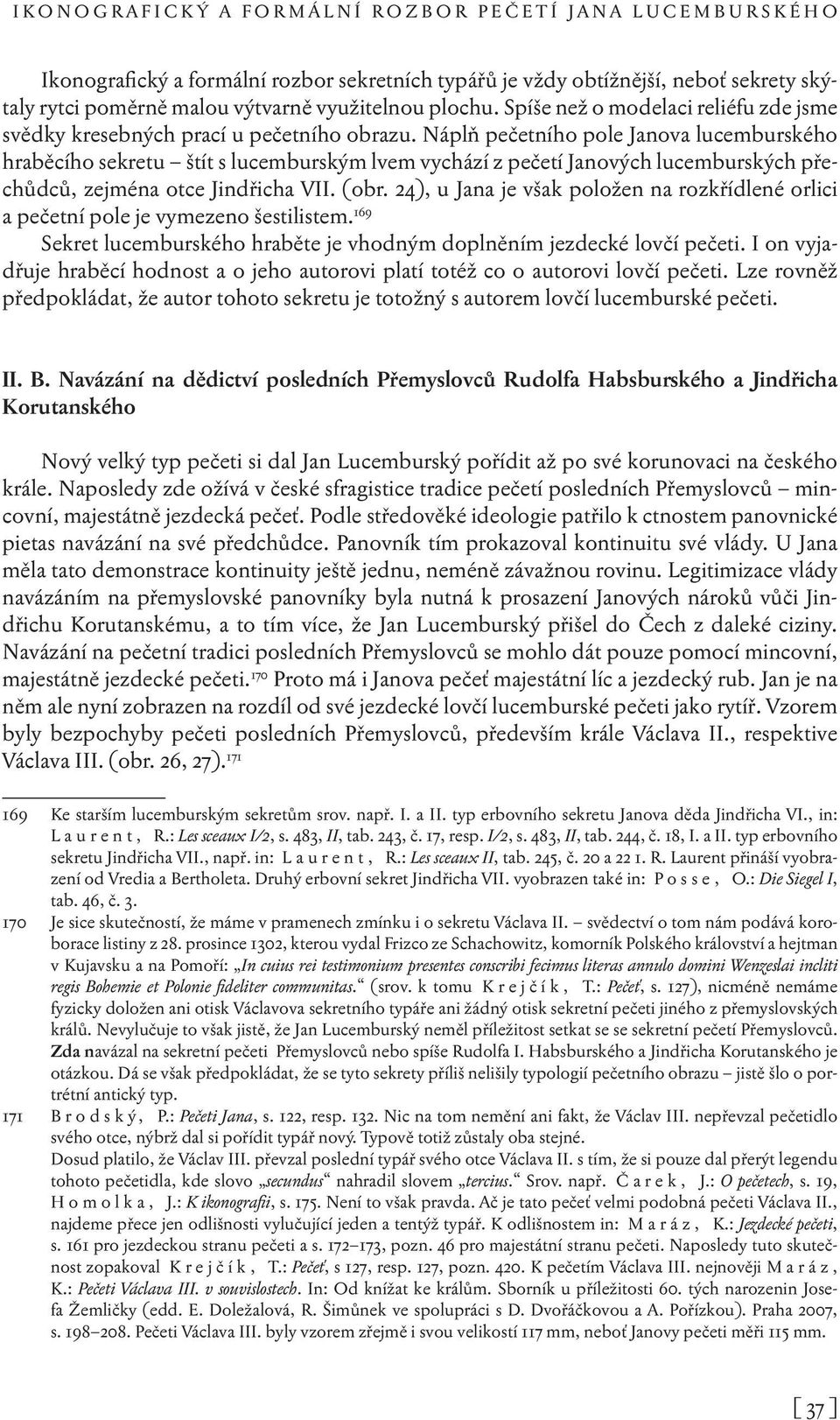 Náplň pečetního pole Janova lucemburského hraběcího sekretu štít s lucemburským lvem vychází z pečetí Janových lucemburských přechůdců, zejména otce Jindřicha VII. (obr.