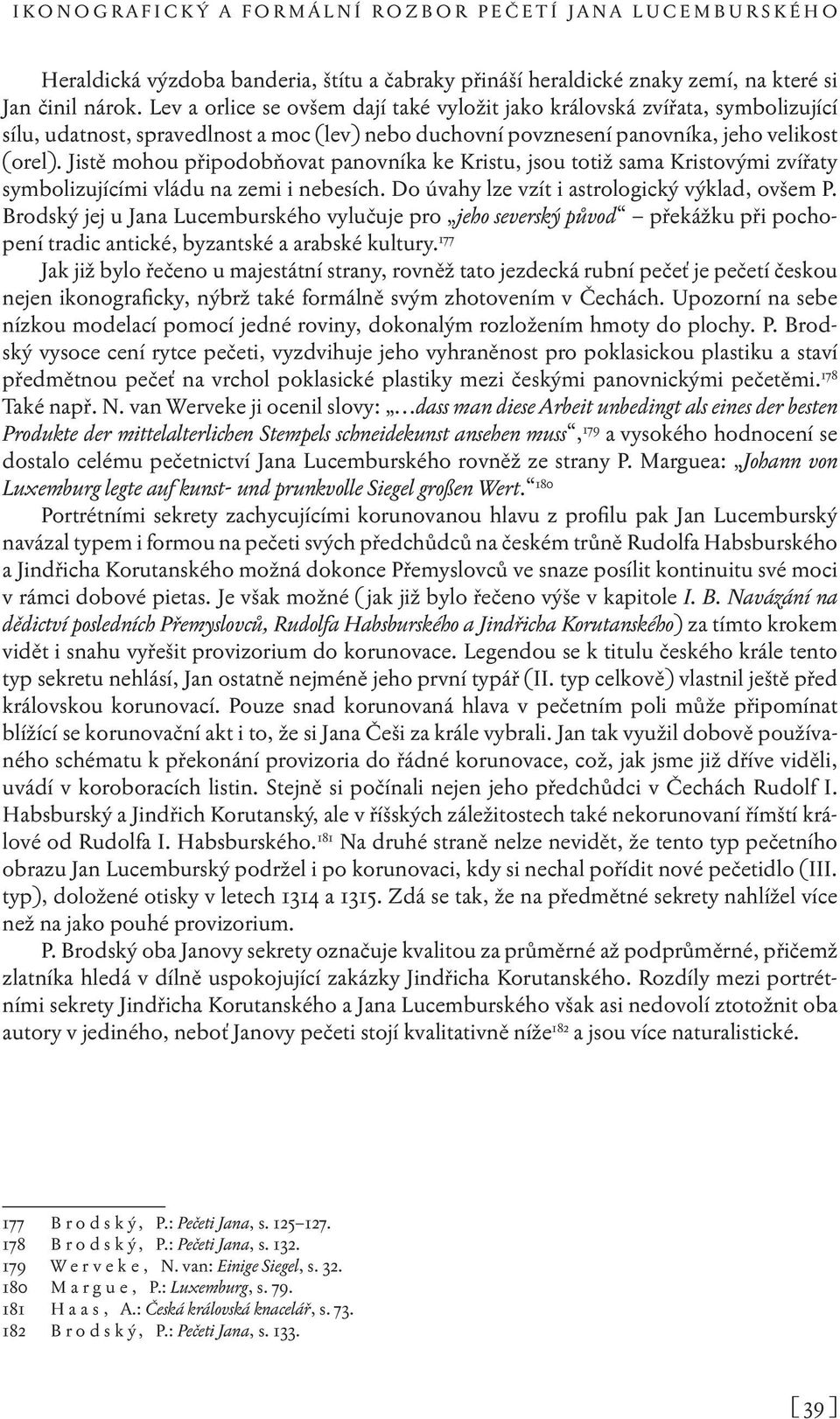 Jistě mohou připodobňovat panovníka ke Kristu, jsou totiž sama Kristovými zvířaty symbolizujícími vládu na zemi i nebesích. Do úvahy lze vzít i astrologický výklad, ovšem P.
