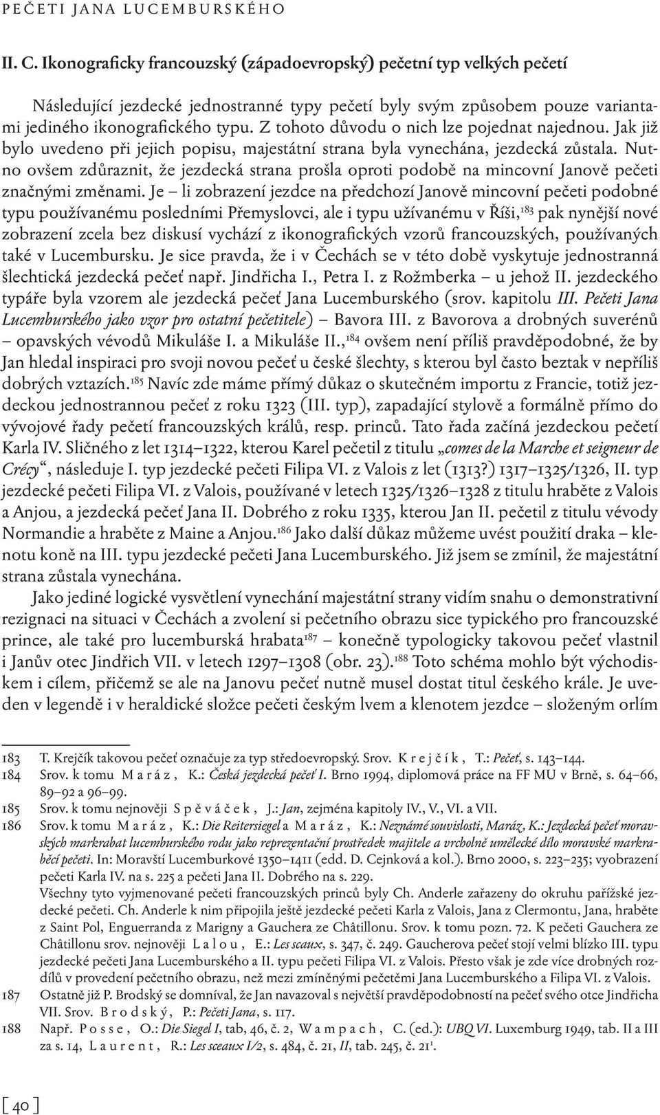 Z tohoto důvodu o nich lze pojednat najednou. Jak již bylo uvedeno při jejich popisu, majestátní strana byla vynechána, jezdecká zůstala.
