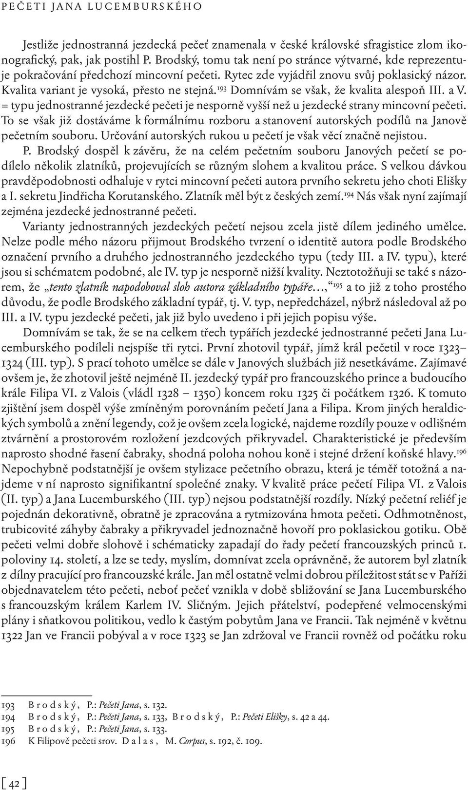 193 Domnívám se však, že kvalita alespoň III. a V. = typu jednostranné jezdecké pečeti je nesporně vyšší než u jezdecké strany mincovní pečeti.