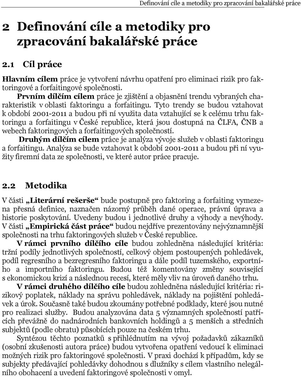 Prvním dílčím cílem práce je zjištění a objasnění trendu vybraných charakteristik v oblasti faktoringu a forfaitingu.