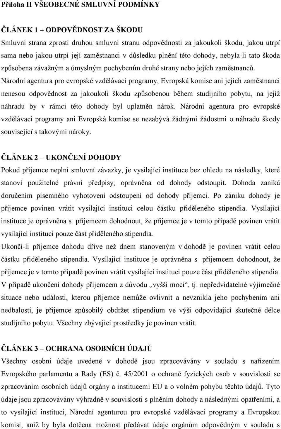 Národní agentura pro evropské vzdělávací programy, Evropská komise ani jejich zaměstnanci nenesou odpovědnost za jakoukoli škodu způsobenou během studijního pobytu, na jejíţ náhradu by v rámci této