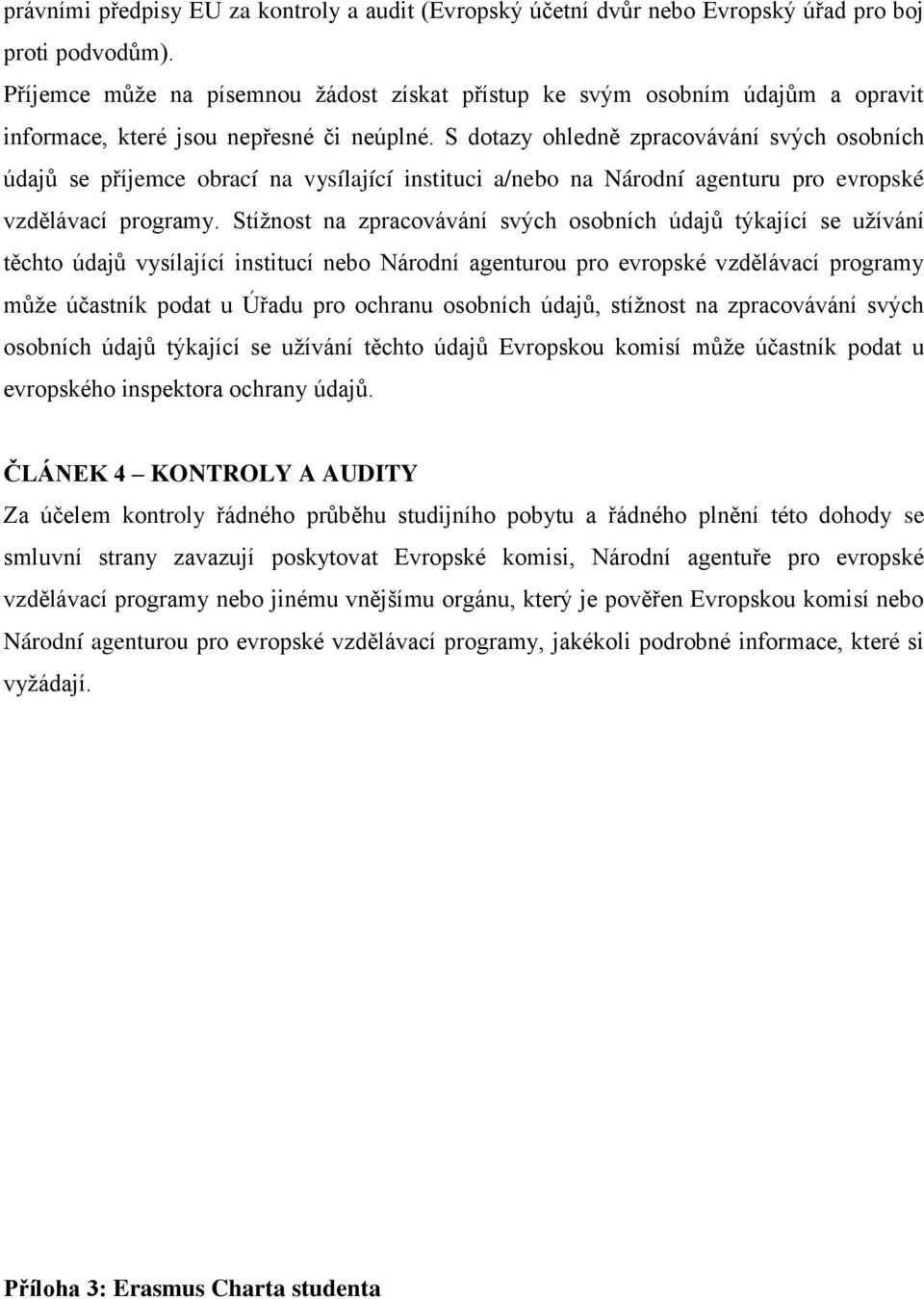 S dotazy ohledně zpracovávání svých osobních údajů se příjemce obrací na vysílající instituci a/nebo na Národní agenturu pro evropské vzdělávací programy.