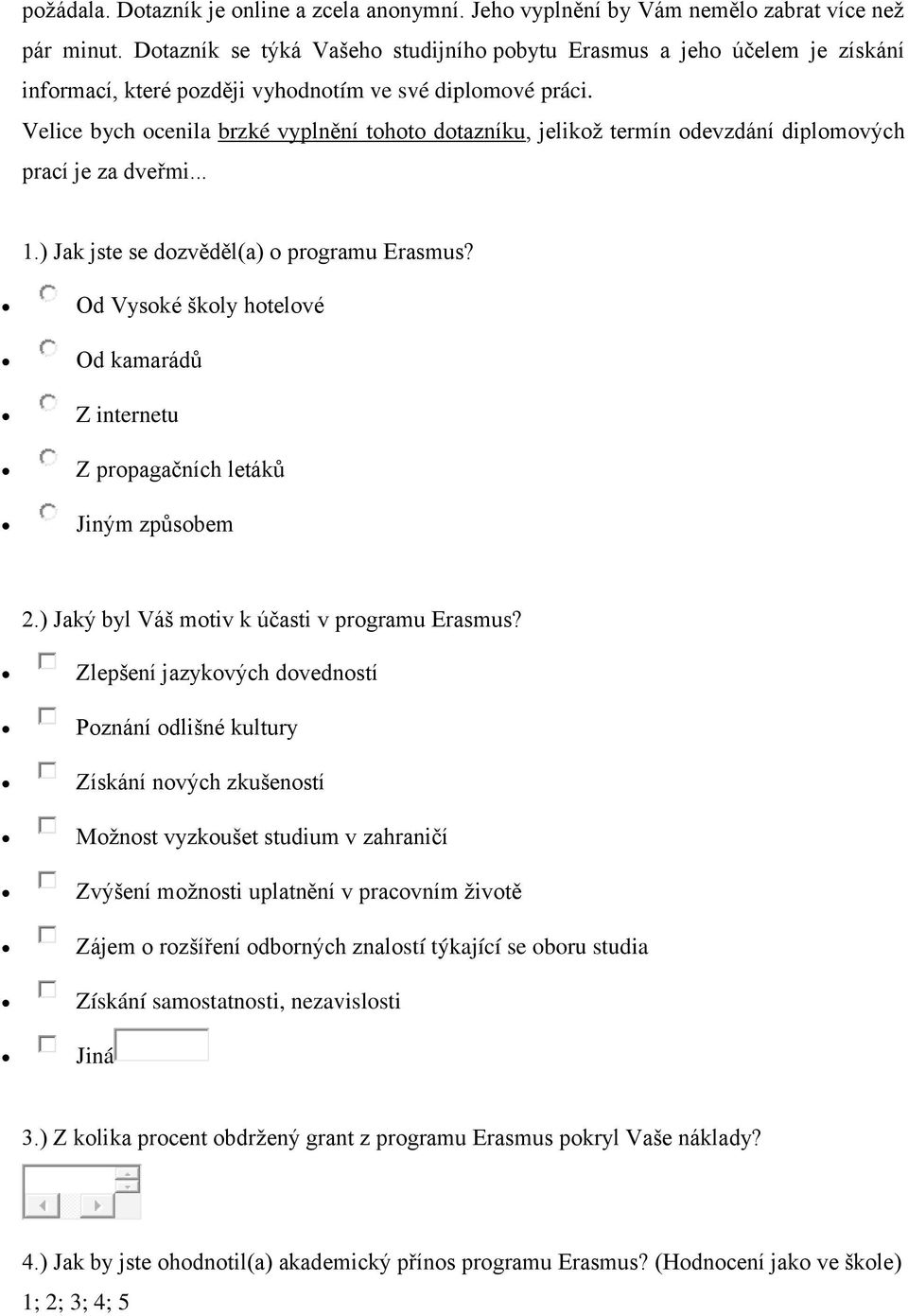 Velice bych ocenila brzké vyplnění tohoto dotazníku, jelikoţ termín odevzdání diplomových prací je za dveřmi... 1.) Jak jste se dozvěděl(a) o programu Erasmus?