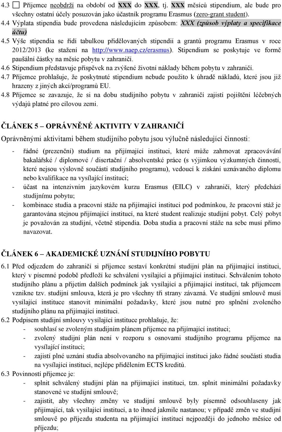 5 Výše stipendia se řídí tabulkou přidělovaných stipendií a grantů programu Erasmus v roce 2012/2013 (ke staţení na http://www.naep.cz/erasmus).