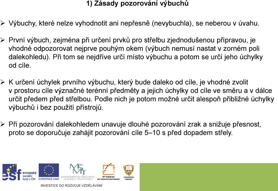 Při tom se nejdříve určí místo výbuchu a potom se určí jeho úchylky od cíle.