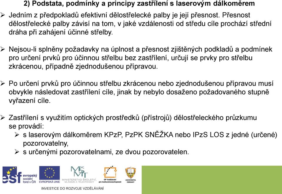 Nejsou-li splněny požadavky na úplnost a přesnost zjištěných podkladů a podmínek pro určení prvků pro účinnou střelbu bez zastřílení, určují se prvky pro střelbu zkrácenou, případně zjednodušenou