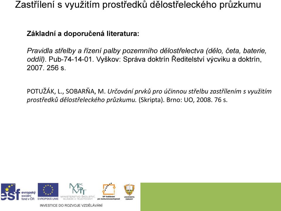 Vyškov: Správa doktrín Ředitelství výcviku a doktrín, 2007. 256 s. POTUŽÁK, L., SOBARŇA, M.