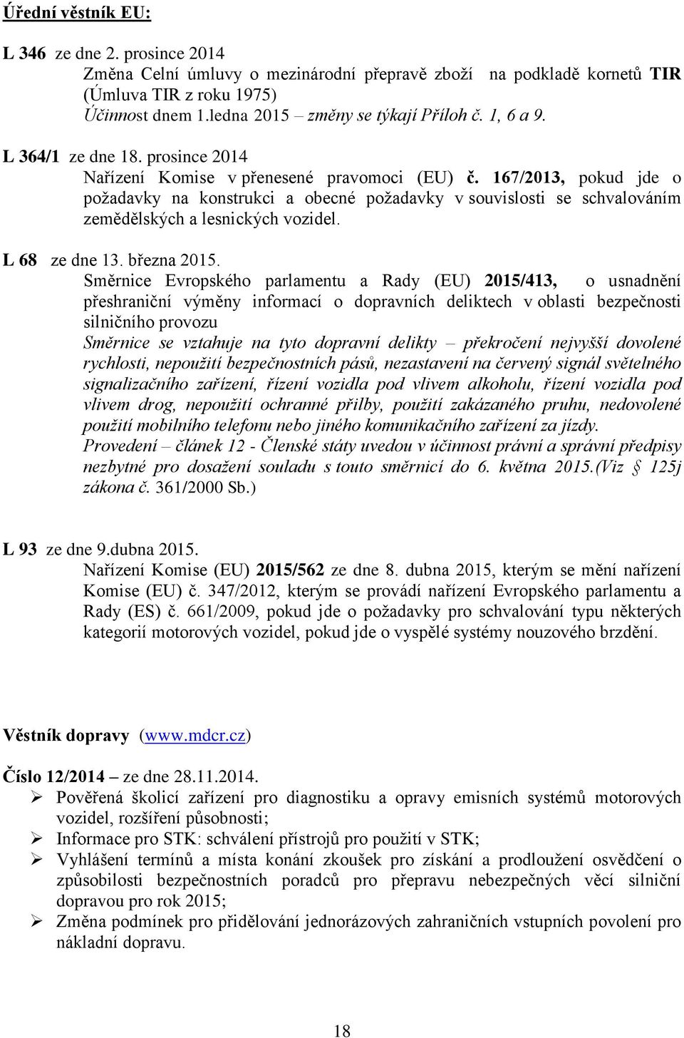 167/2013, pokud jde o požadavky na konstrukci a obecné požadavky v souvislosti se schvalováním zemědělských a lesnických vozidel. L 68 ze dne 13. března 2015.