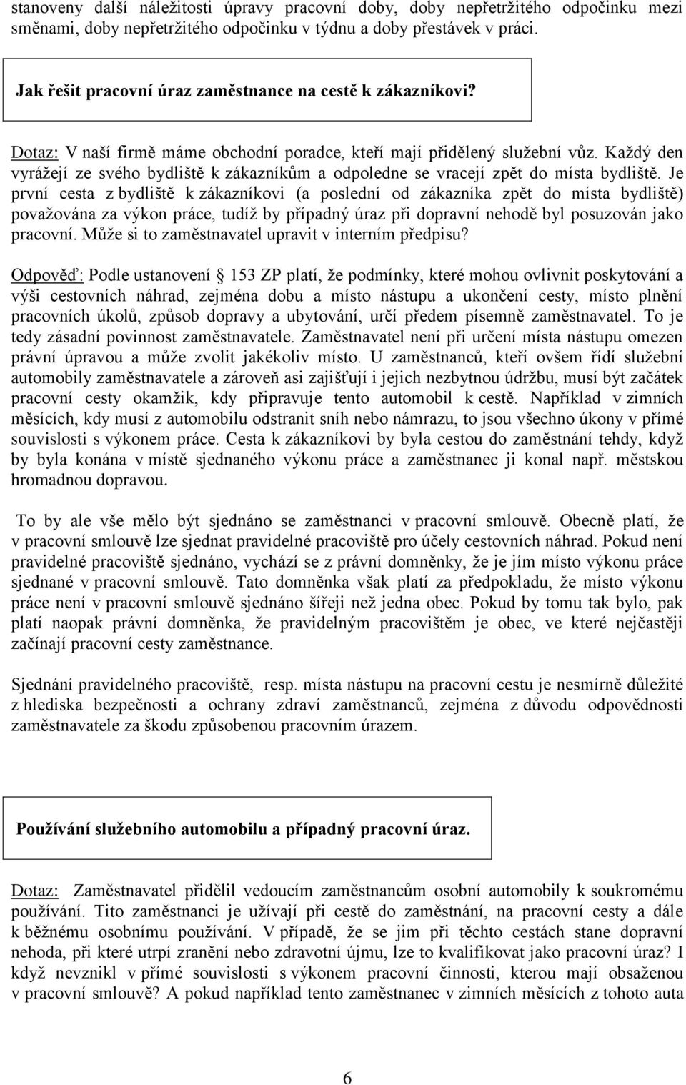 Každý den vyrážejí ze svého bydliště k zákazníkům a odpoledne se vracejí zpět do místa bydliště.