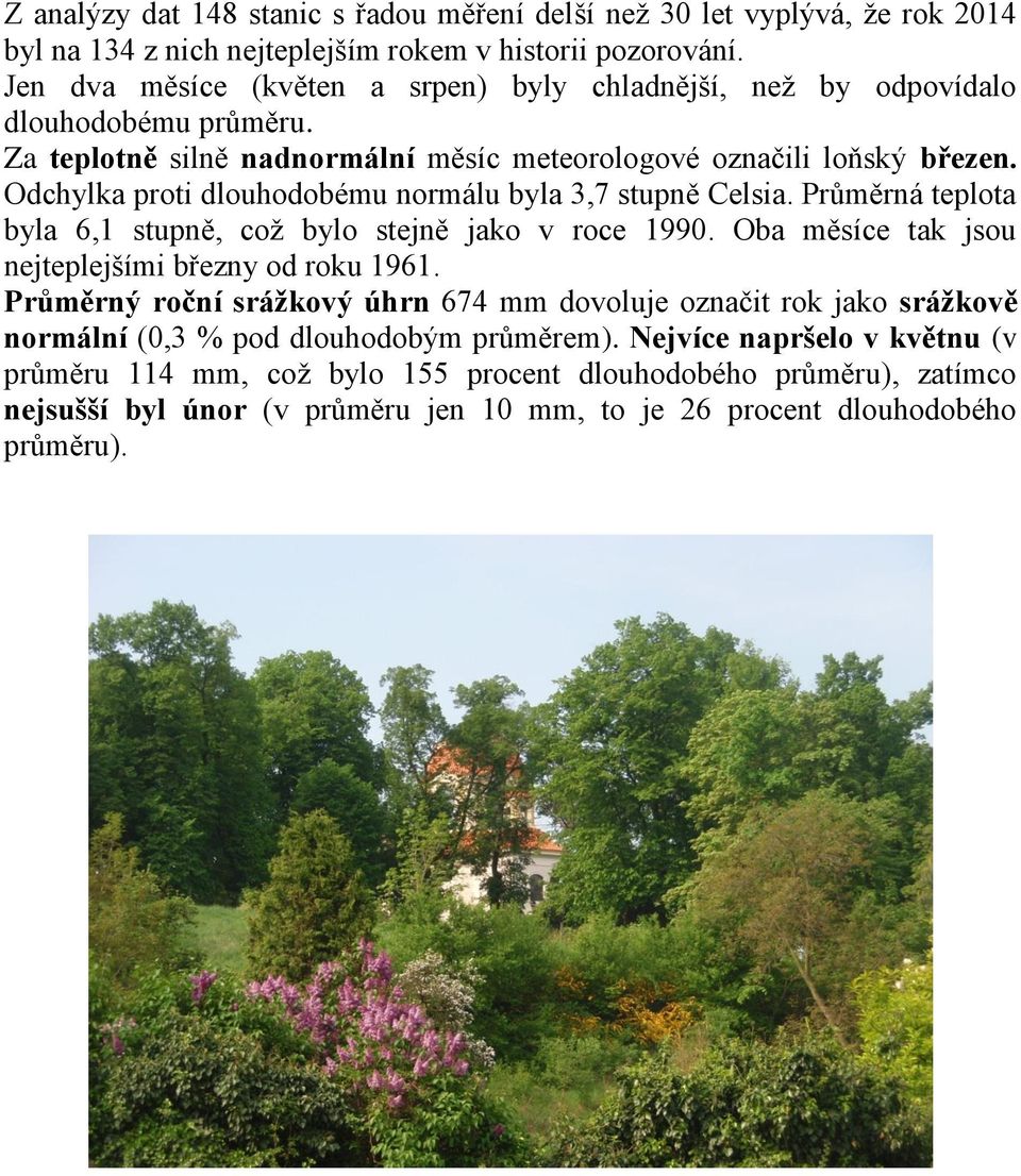 Odchylka proti dlouhodobému normálu byla 3,7 stupně Celsia. Průměrná teplota byla 6,1 stupně, což bylo stejně jako v roce 1990. Oba měsíce tak jsou nejteplejšími březny od roku 1961.