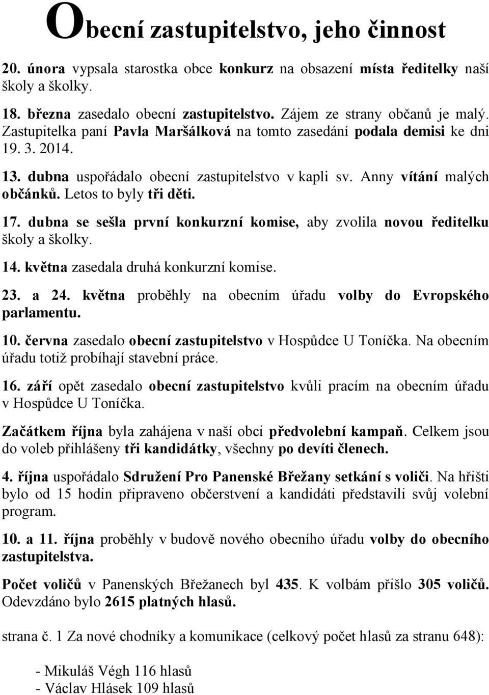 dubna se sešla první konkurzní komise, aby zvolila novou ředitelku školy a školky. 14. května zasedala druhá konkurzní komise. 23. a 24.