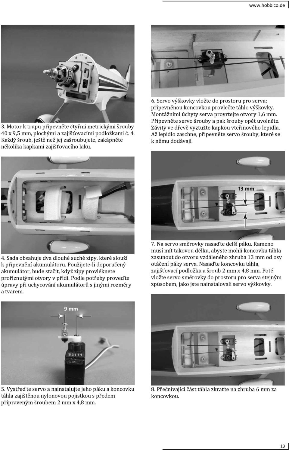 Závity ve dřevě vyztužte kapkou vteřinového lepidla. Až lepidlo zaschne, připevněte servo šrouby, které se k němu dodávají. 4.