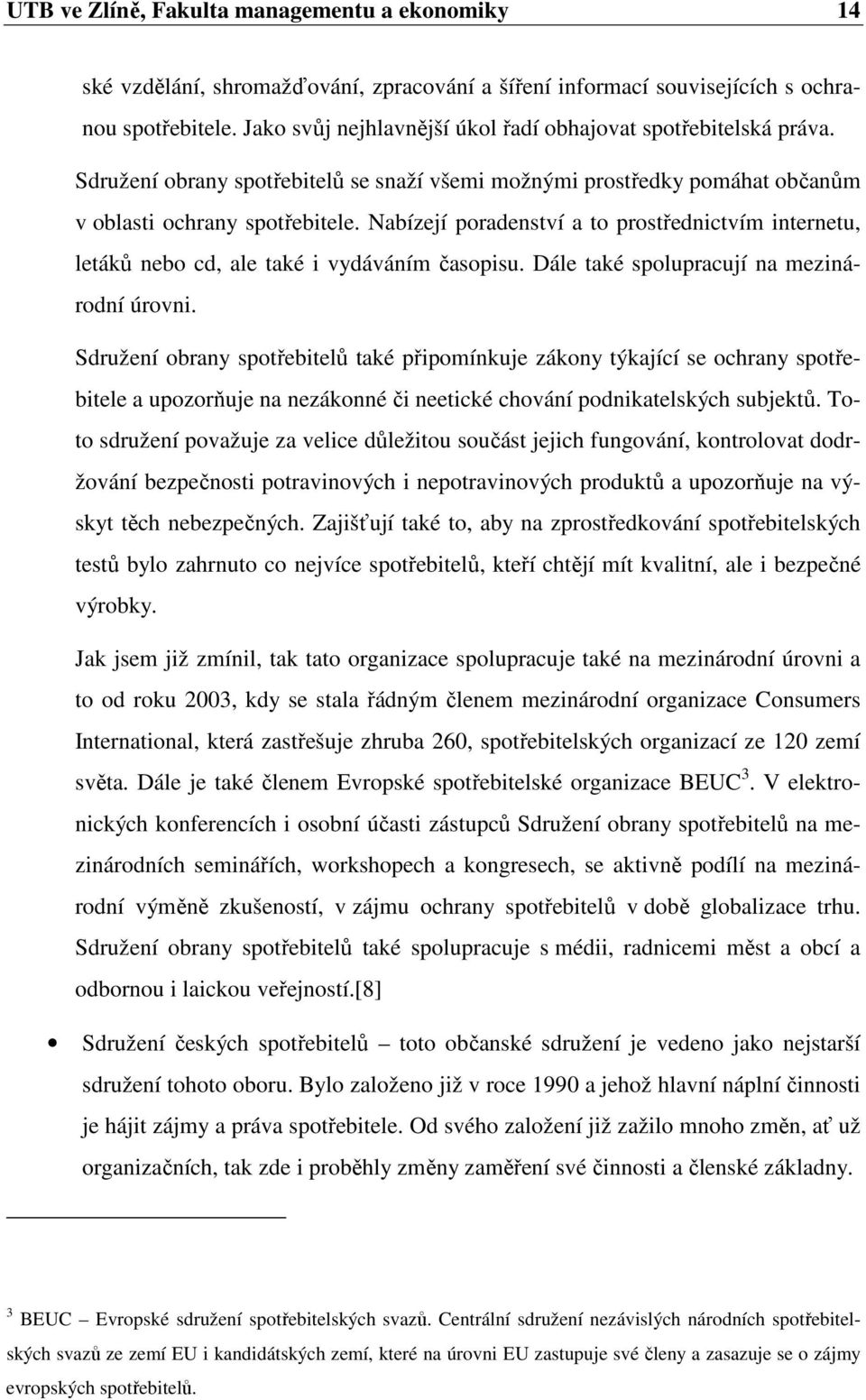 Nabízejí poradenství a to prostřednictvím internetu, letáků nebo cd, ale také i vydáváním časopisu. Dále také spolupracují na mezinárodní úrovni.