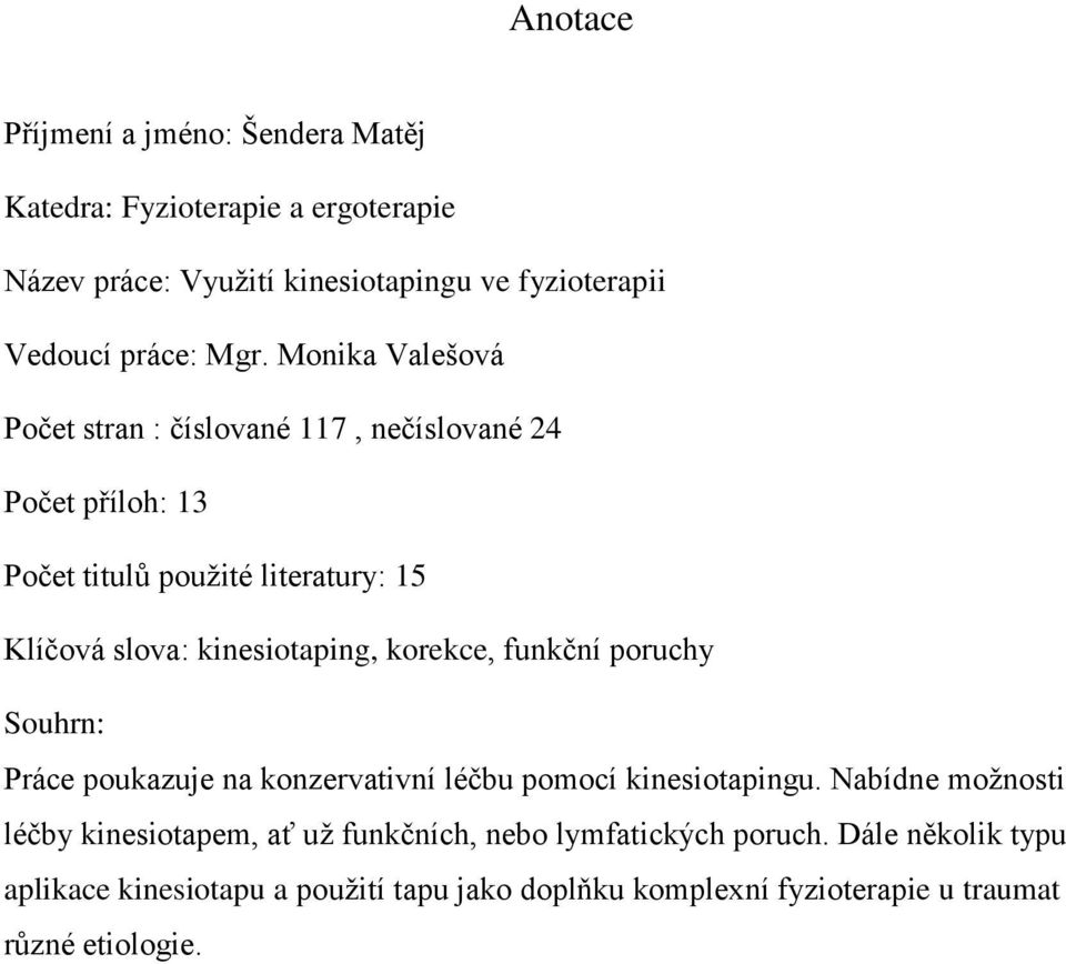 kinesiotaping, korekce, funkční poruchy Souhrn: Práce poukazuje na konzervativní léčbu pomocí kinesiotapingu.