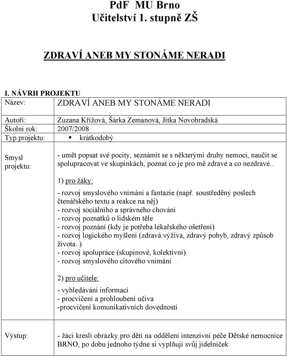 seznámit se s některými druhy nemocí, naučit se spolupracovat ve skupinkách, poznat co je pro mě zdravé a co nezdravé.. 1) pro žáky: - rozvoj smyslového vnímání a fantazie (např.