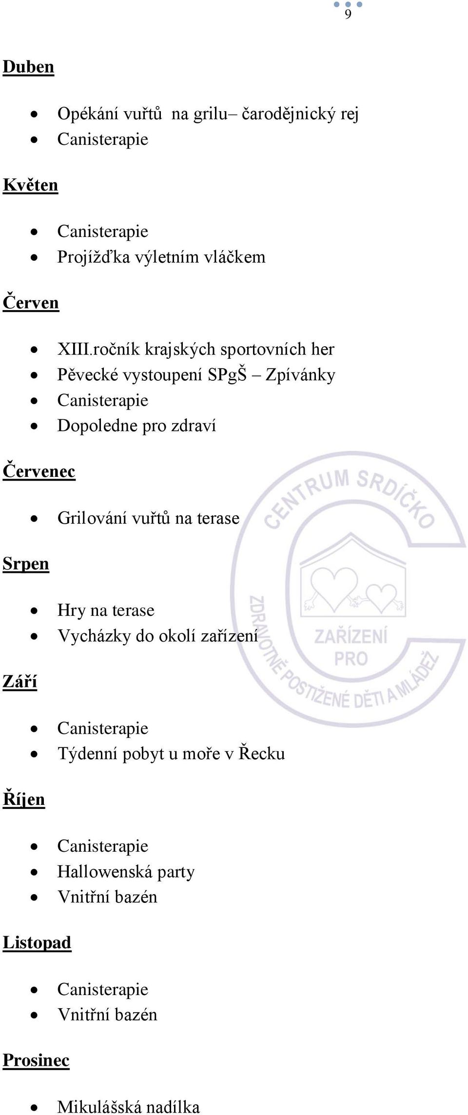 Grilování vuřtů na terase Srpen Hry na terase Vycházky do okolí zařízení Září Týdenní pobyt u