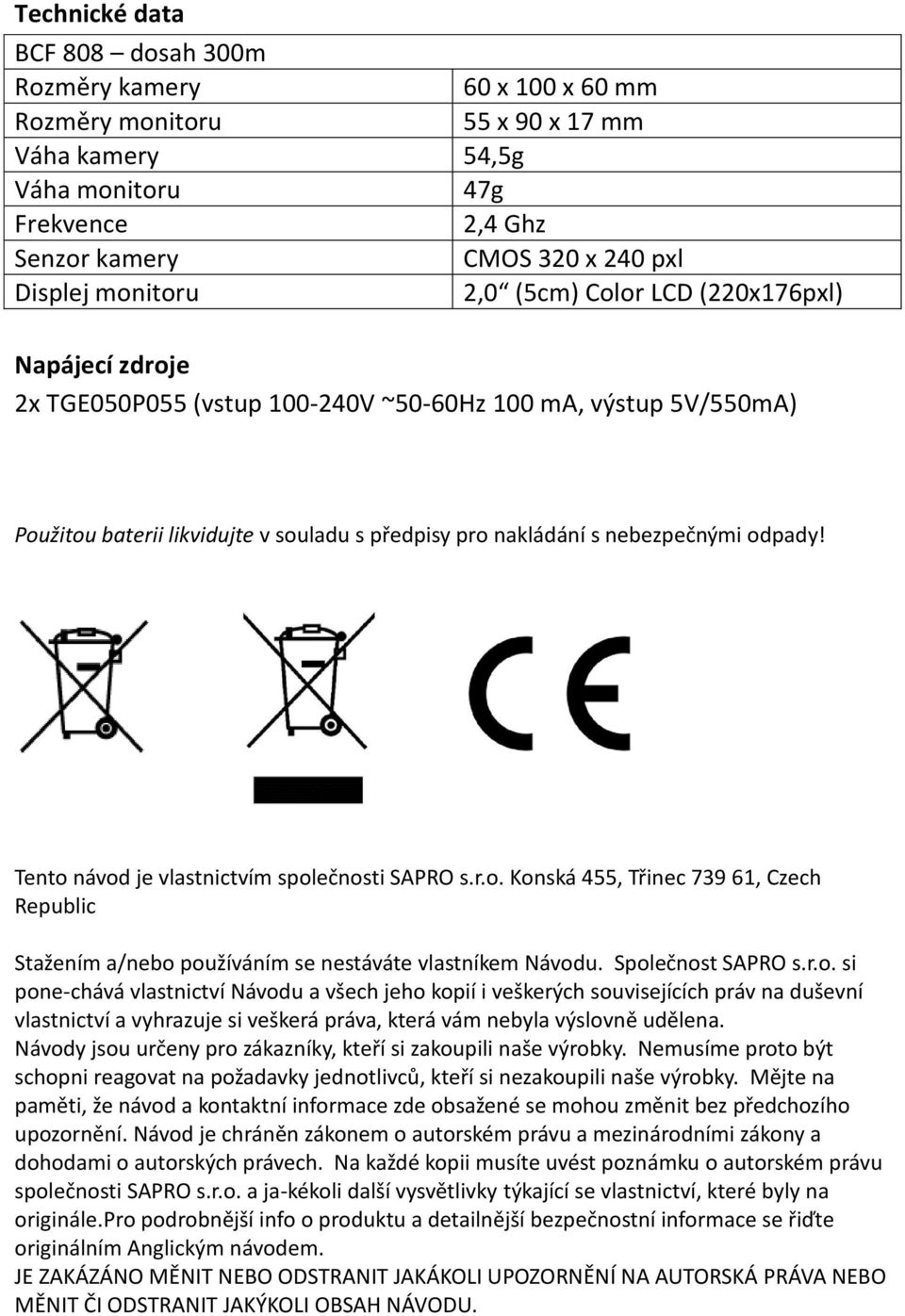 odpady! Tento návod je vlastnictvím společnosti SAPRO s.r.o. Konská 455, Třinec 739 61, Czech Republic Stažením a/nebo používáním se nestáváte vlastníkem Návodu. Společnost SAPRO s.r.o. si pone-chává vlastnictví Návodu a všech jeho kopií i veškerých souvisejících práv na duševní vlastnictví a vyhrazuje si veškerá práva, která vám nebyla výslovně udělena.