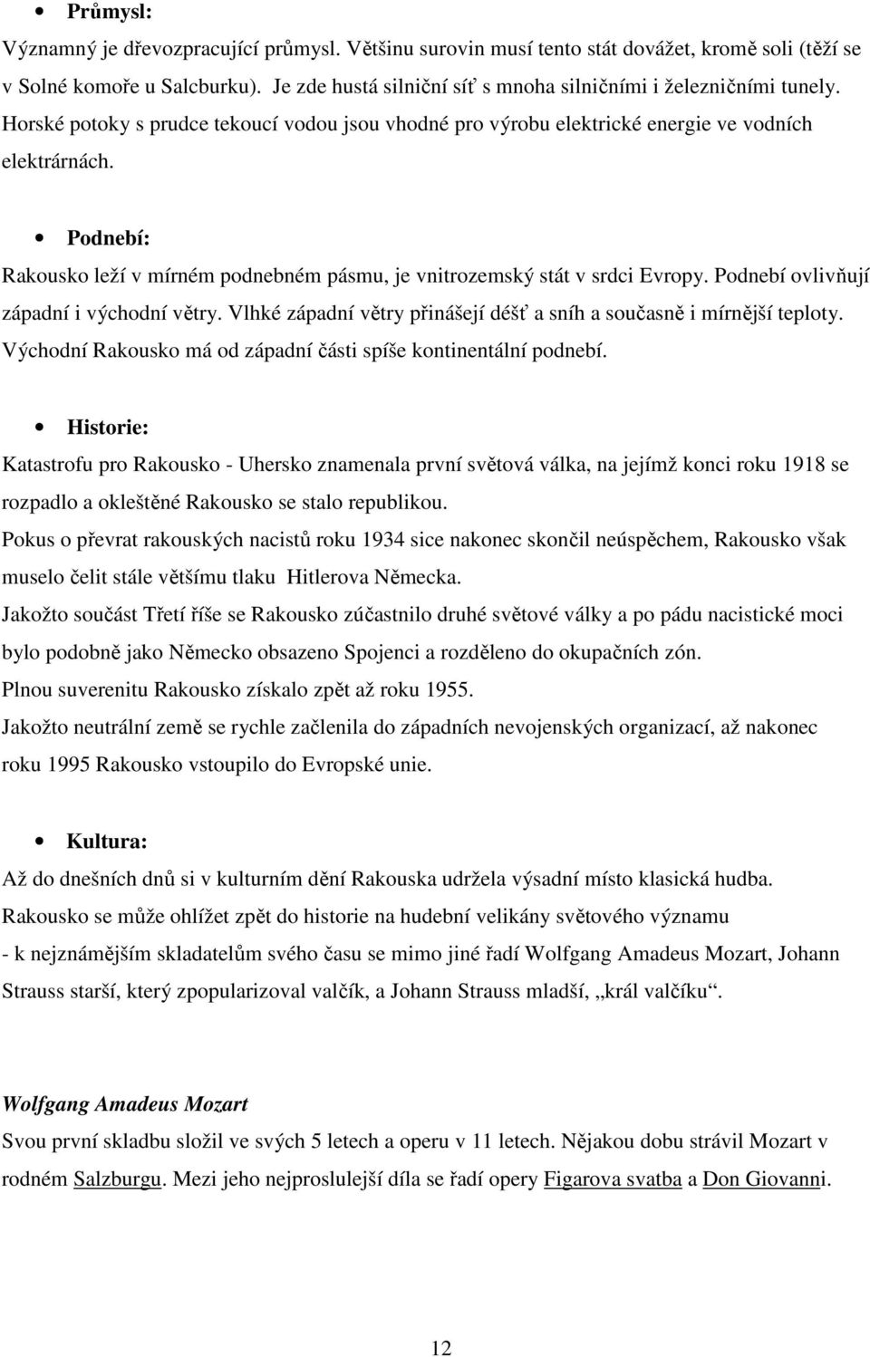 Podnebí: Rakousko leží v mírném podnebném pásmu, je vnitrozemský stát v srdci Evropy. Podnebí ovlivňují západní i východní větry.