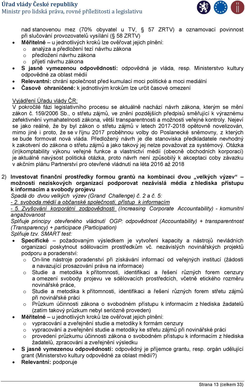 Ministerstvo kultury odpovědné za oblast médií Relevantní: chrání společnost před kumulací moci politické a moci mediální Časově ohraničené: k jednotlivým krokům lze určit časové omezení Vyjádření