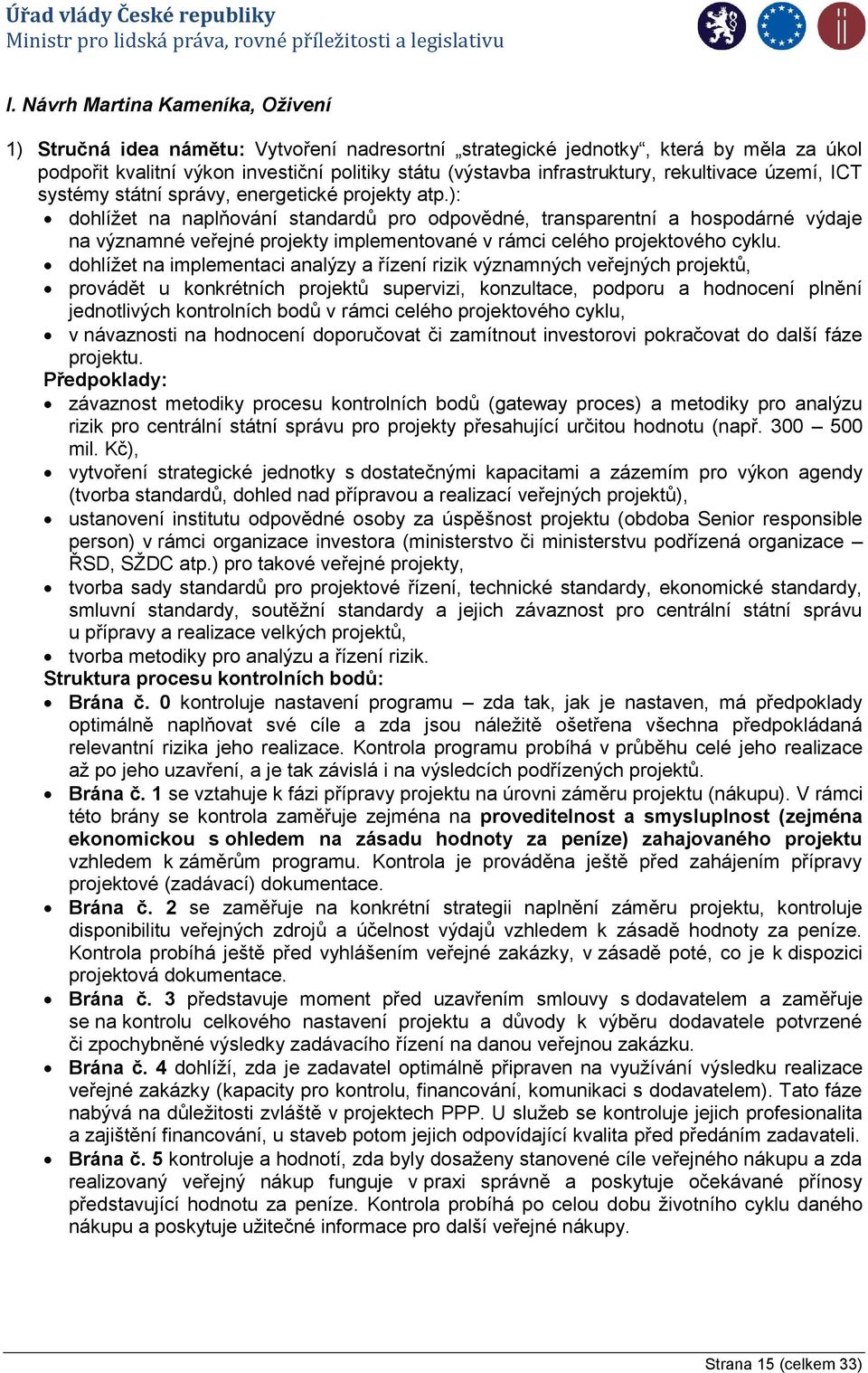 ): dohlížet na naplňování standardů pro odpovědné, transparentní a hospodárné výdaje na významné veřejné projekty implementované v rámci celého projektového cyklu.