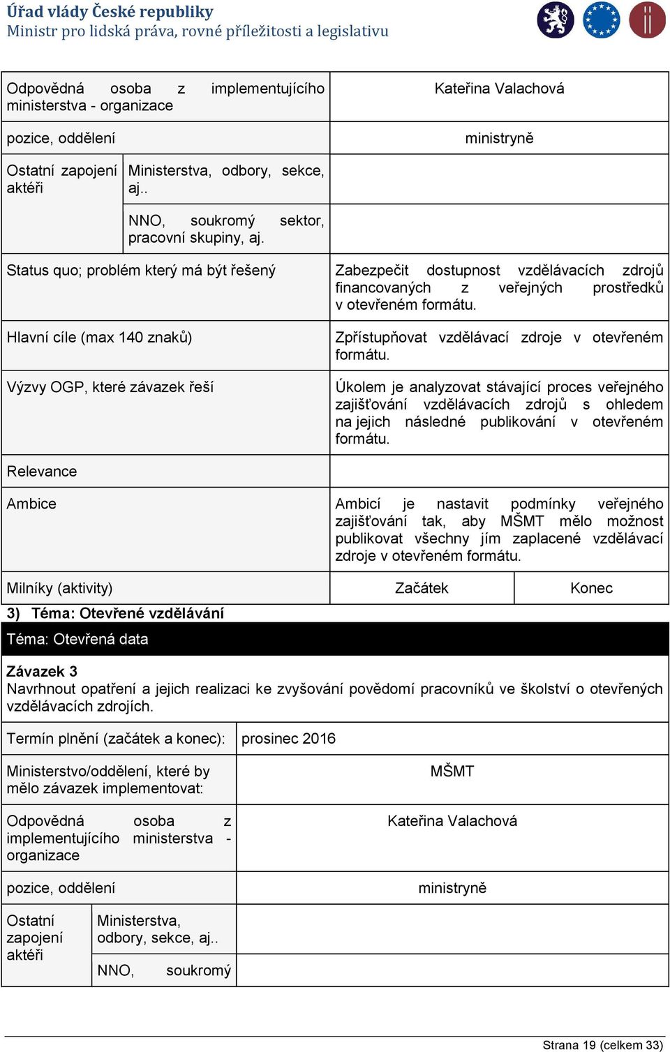 Hlavní cíle (max 140 znaků) Výzvy OGP, které závazek řeší Zpřístupňovat vzdělávací zdroje v otevřeném formátu.