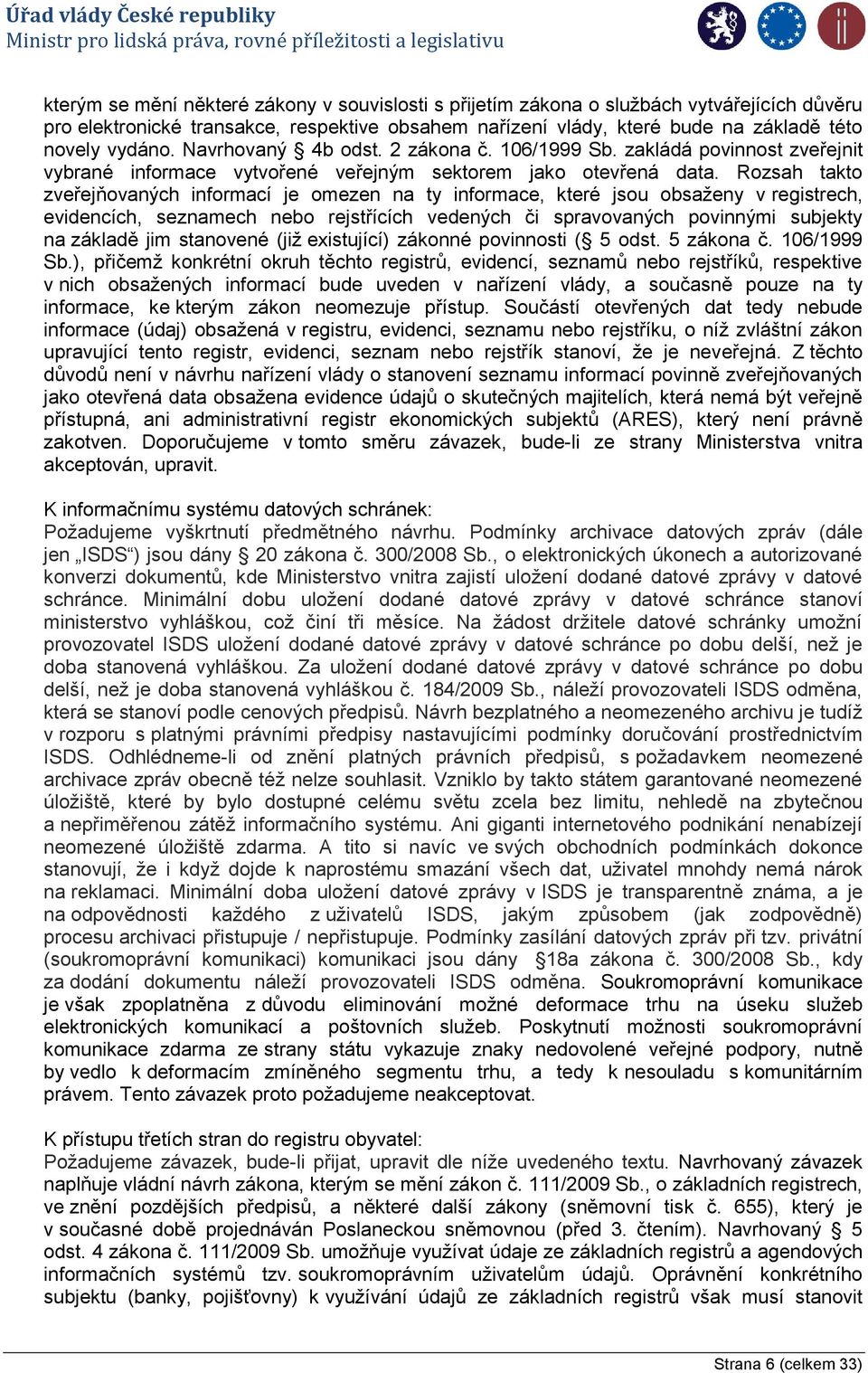 Rozsah takto zveřejňovaných informací je omezen na ty informace, které jsou obsaženy v registrech, evidencích, seznamech nebo rejstřících vedených či spravovaných povinnými subjekty na základě jim