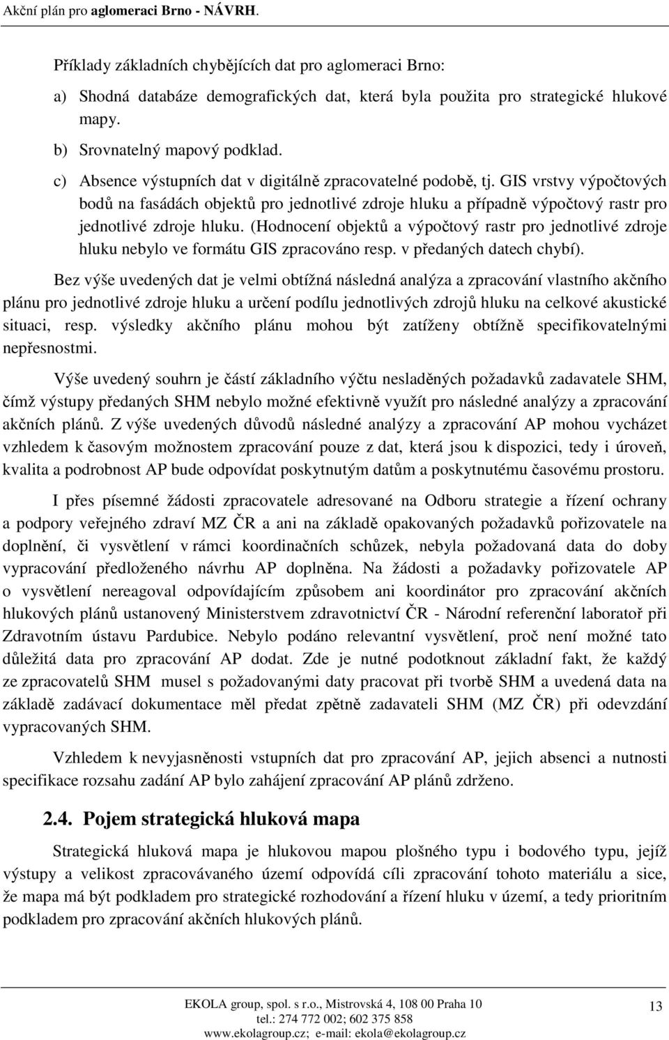 (Hodnocení objektů a výpočtový rastr pro jednotlivé zdroje hluku nebylo ve formátu GIS zpracováno resp. v předaných datech chybí).