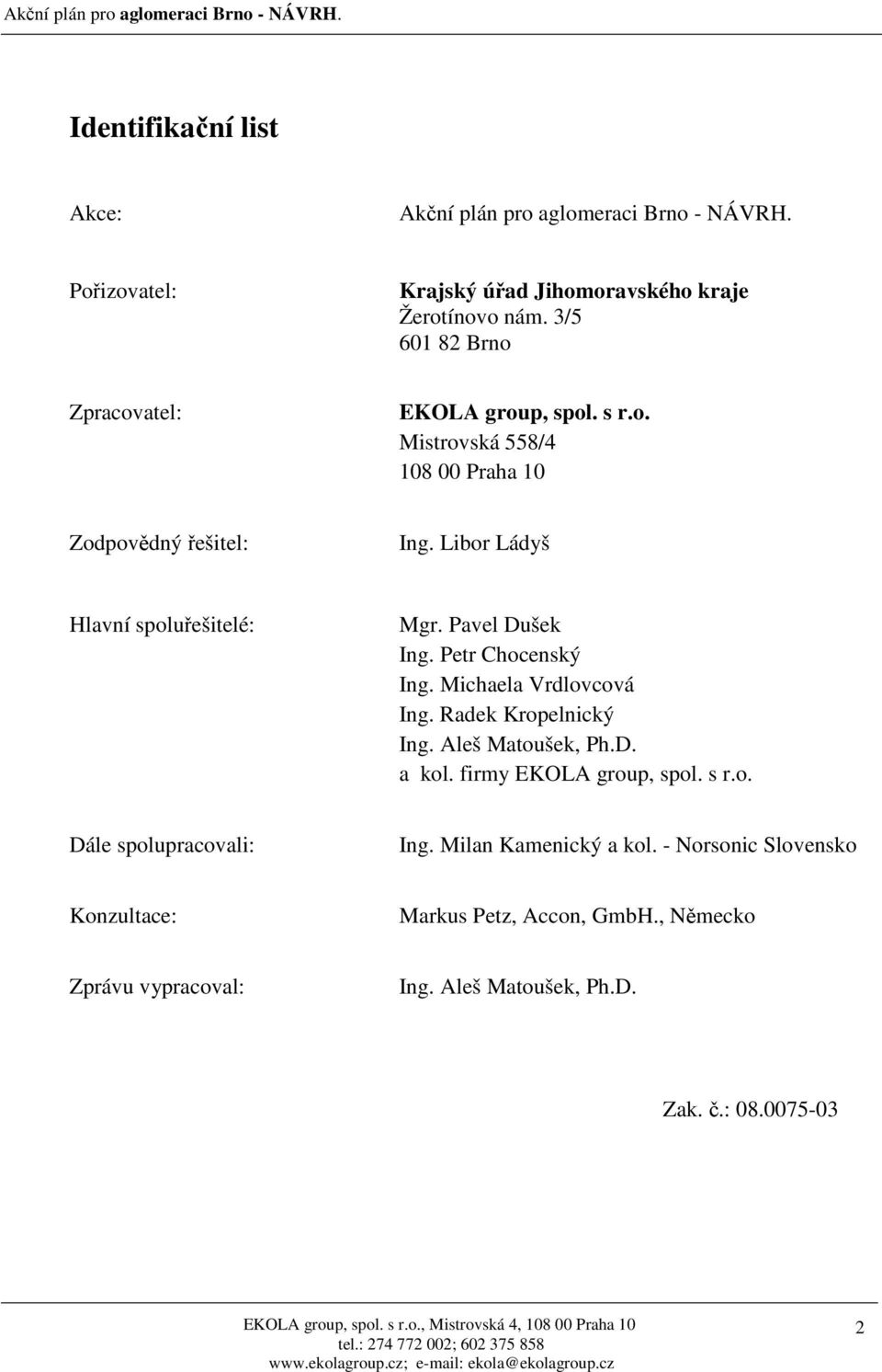 Pavel Dušek Ing. Petr Chocenský Ing. Michaela Vrdlovcová Ing. Radek Kropelnický Ing. Aleš Matoušek, Ph.D. a kol. firmy EKOLA group, spol. s r.o. Dále spolupracovali: Ing.