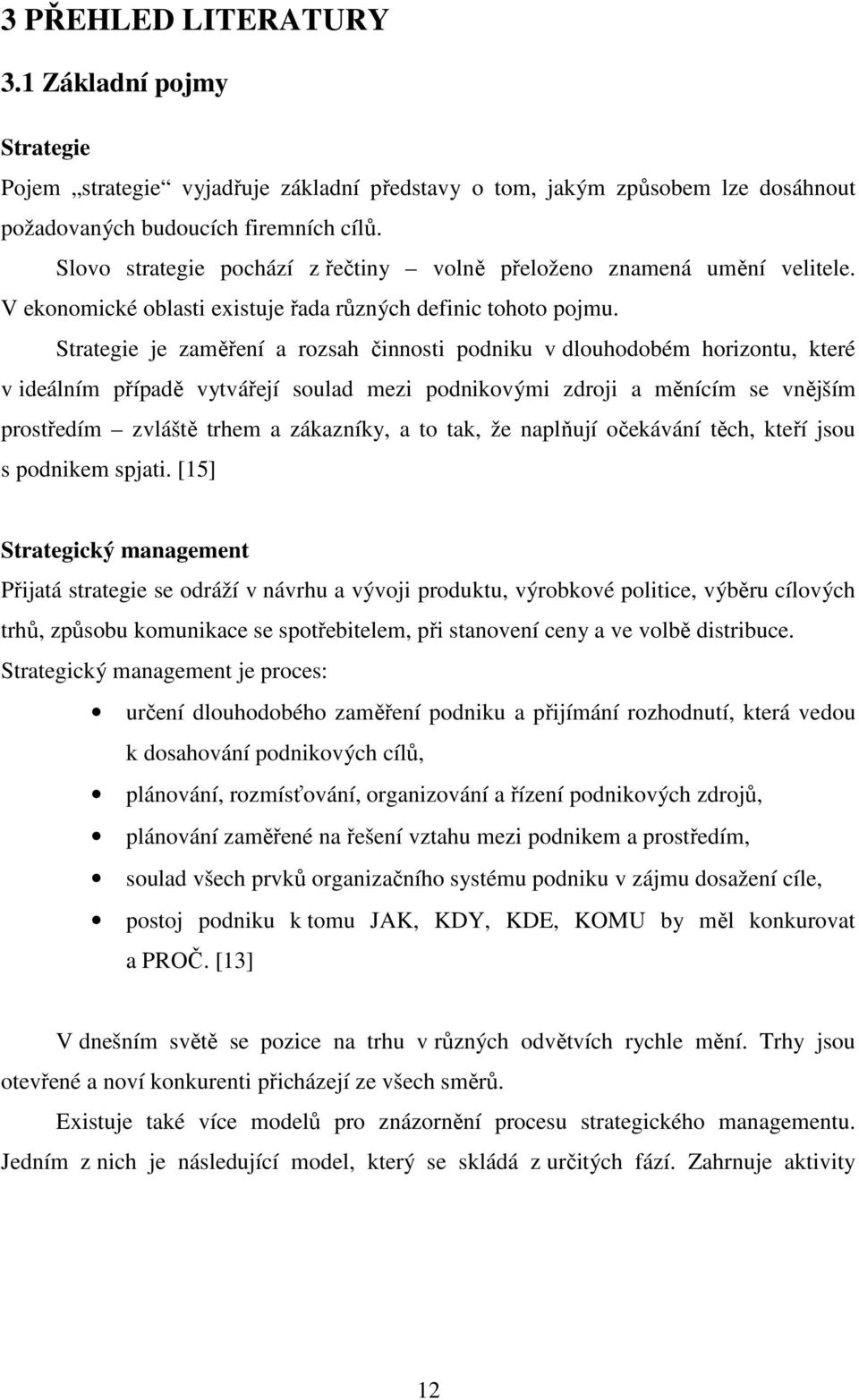 Strategie je zaměření a rozsah činnosti podniku v dlouhodobém horizontu, které v ideálním případě vytvářejí soulad mezi podnikovými zdroji a měnícím se vnějším prostředím zvláště trhem a zákazníky, a