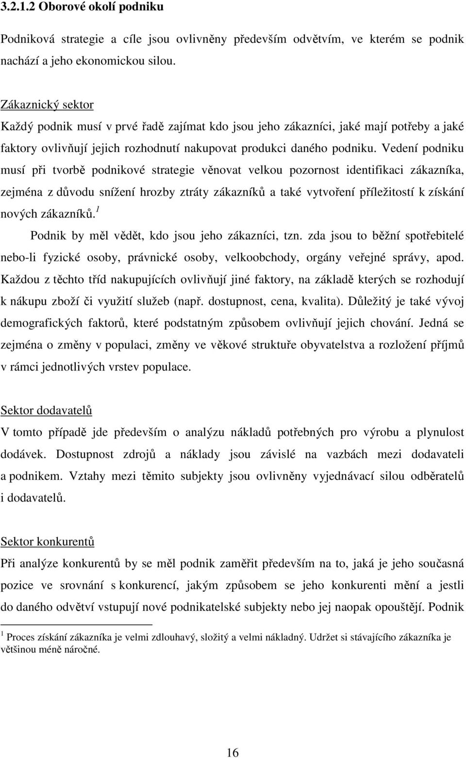 Vedení podniku musí při tvorbě podnikové strategie věnovat velkou pozornost identifikaci zákazníka, zejména z důvodu snížení hrozby ztráty zákazníků a také vytvoření příležitostí k získání nových