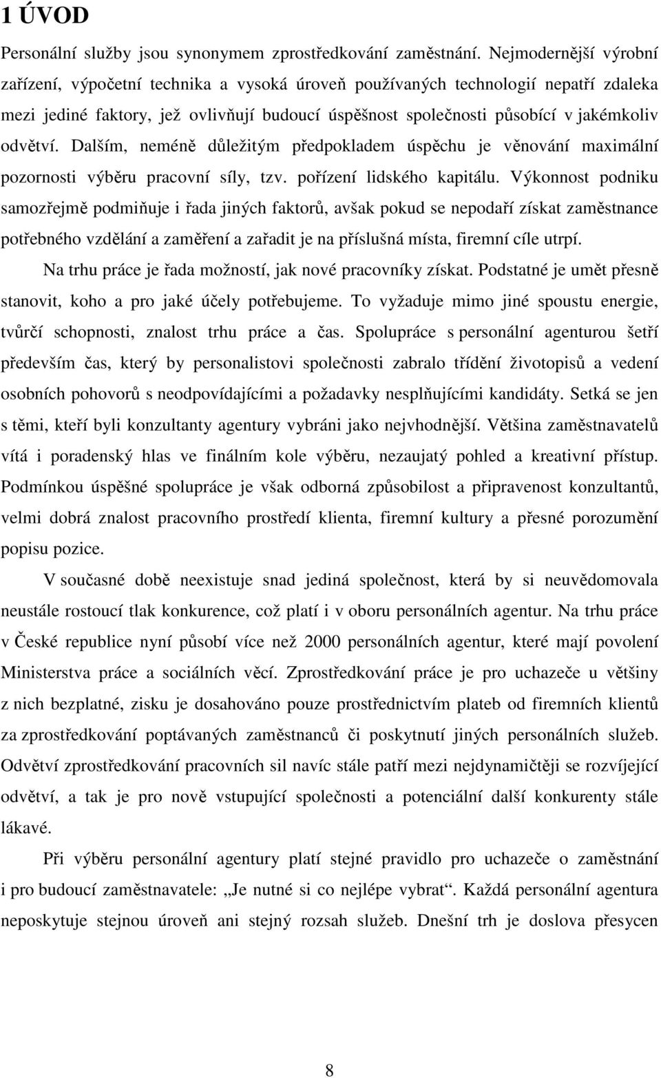 odvětví. Dalším, neméně důležitým předpokladem úspěchu je věnování maximální pozornosti výběru pracovní síly, tzv. pořízení lidského kapitálu.