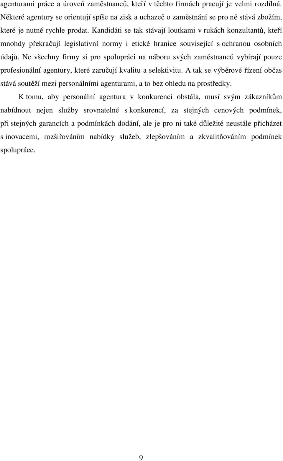 Kandidáti se tak stávají loutkami v rukách konzultantů, kteří mnohdy překračují legislativní normy i etické hranice související s ochranou osobních údajů.