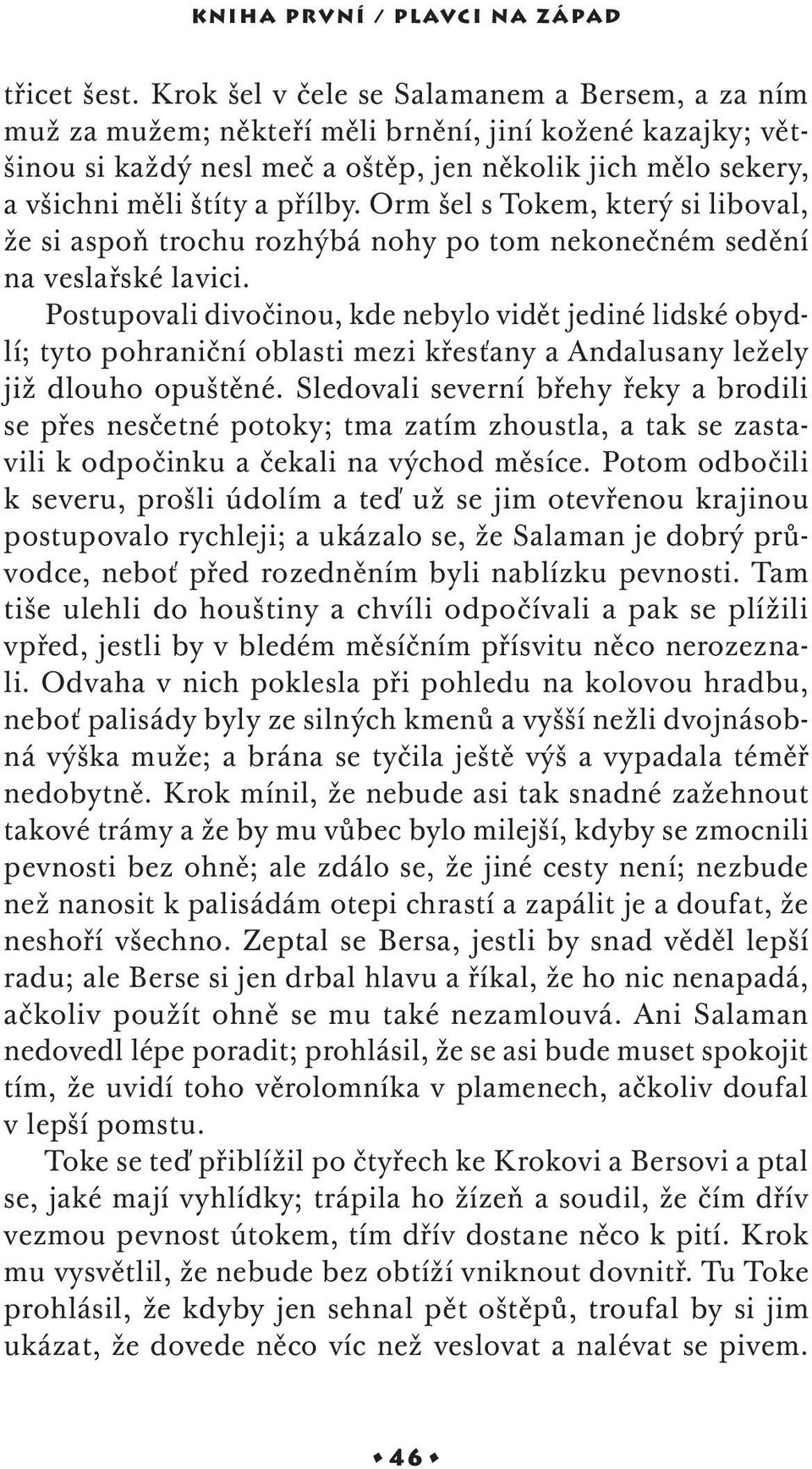 Orm šel s Tokem, který si liboval, že si aspoň trochu rozhýbá nohy po tom nekonečném sedění na veslařské lavici.