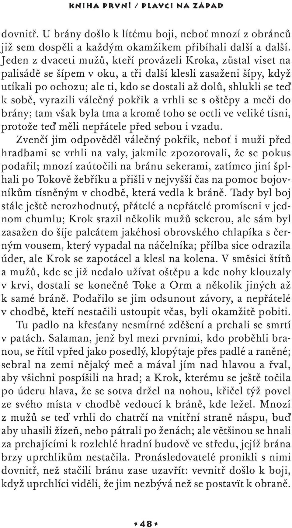 vyrazili válečný pokřik a vrhli se s oštěpy a meči do brány; tam však byla tma a kromě toho se octli ve veliké tísni, protože teď měli nepřátele před sebou i vzadu.