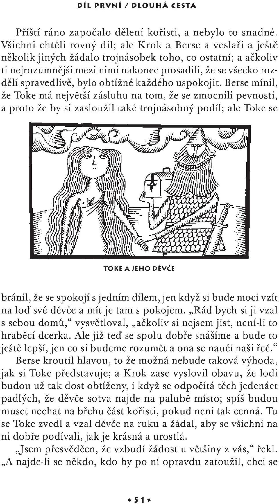 spravedlivě, bylo obtížné každého uspokojit.