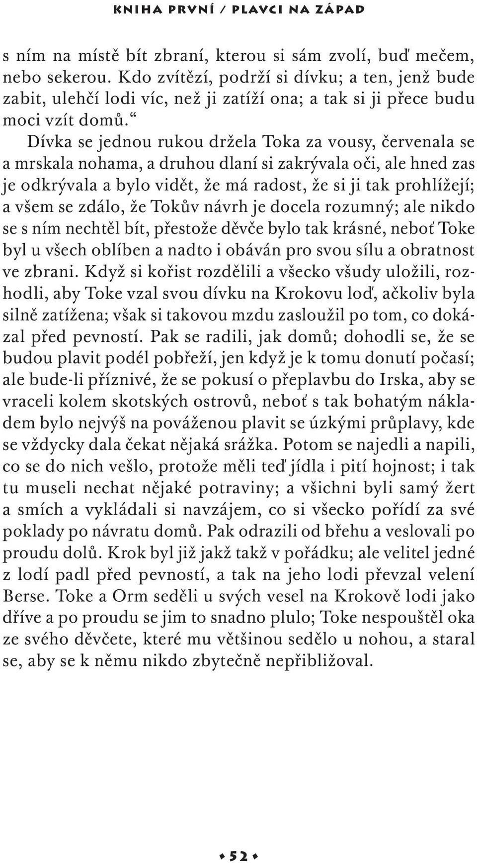 Dívka se jednou rukou držela Toka za vousy, červenala se a mrskala nohama, a druhou dlaní si zakrývala oči, ale hned zas je odkrývala a bylo vidět, že má radost, že si ji tak prohlížejí; a všem se