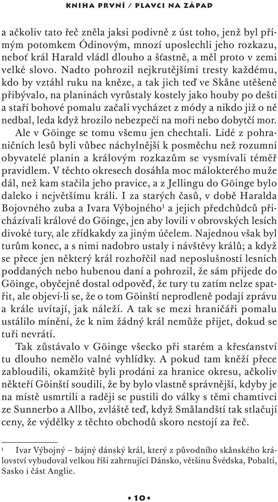 Nadto pohrozil nejkrutějšími tresty každému, kdo by vztáhl ruku na kněze, a tak jich teď ve Skåne utěšeně přibývalo, na planinách vyrůstaly kostely jako houby po dešti a staří bohové pomalu začali