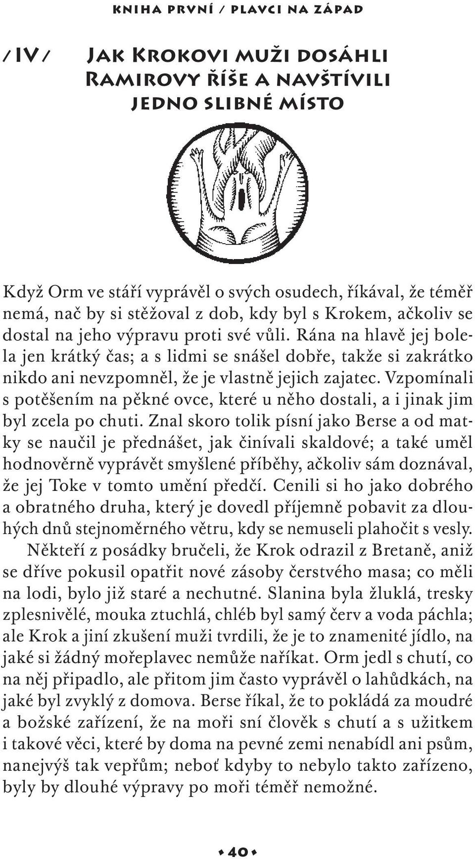 Rána na hlavě jej bolela jen krátký čas; a s lidmi se snášel dobře, takže si zakrátko nikdo ani nevzpomněl, že je vlastně jejich zajatec.